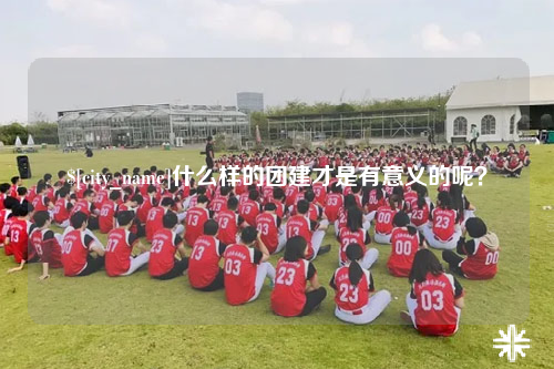 苏州什么样的团建才是有意义的呢？